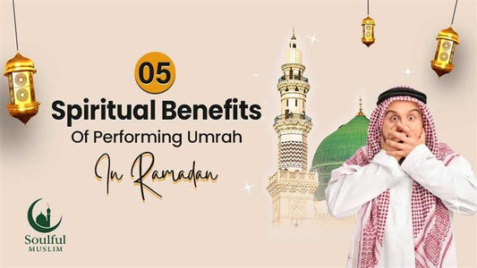 5 Spiritual Benefits of Performing Umrah in Ramadan