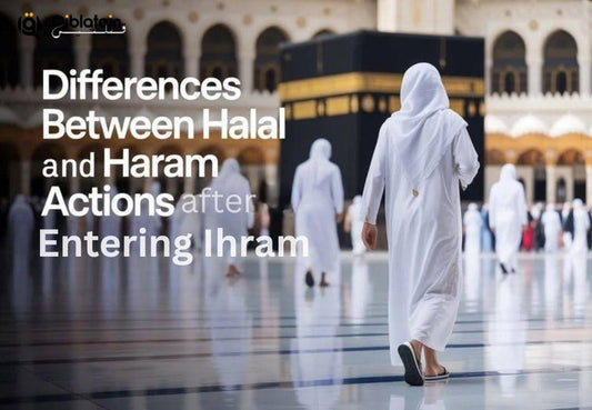 Halal and Haram Actions After Entering Ihram | Umrah Guide